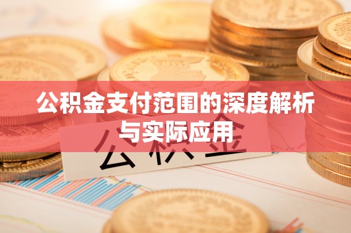 红原公积金支付范围的深度解析与实际应用