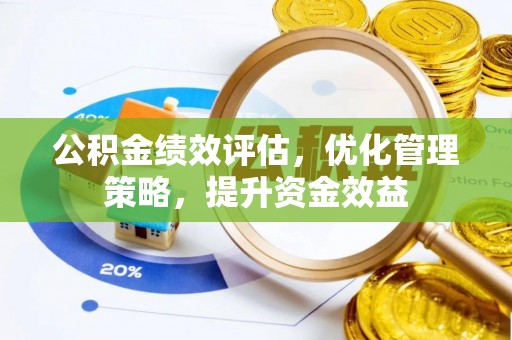 红原公积金绩效评估，优化管理策略，提升资金效益