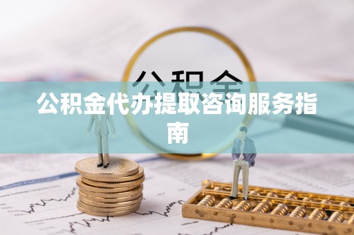红原公积金代办提取咨询服务指南