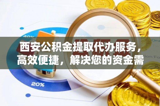红原西安公积金提取代办服务，高效便捷，解决您的资金需求