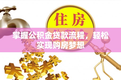 红原掌握公积金贷款流程，轻松实现购房梦想