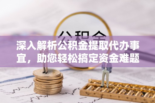 红原深入解析公积金提取代办事宜，助您轻松搞定资金难题