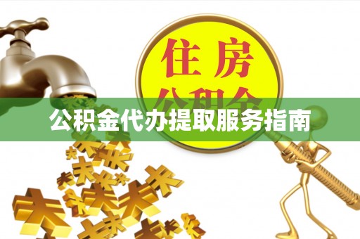 红原公积金代办提取服务指南