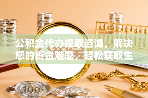 红原公积金代办提取咨询，解决您的资金难题，轻松获取生活助力