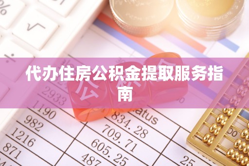 红原代办住房公积金提取服务指南