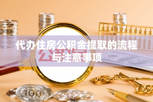 红原代办住房公积金提取的流程与注意事项