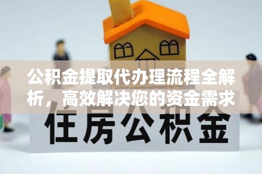 红原公积金提取代办理流程全解析，高效解决您的资金需求