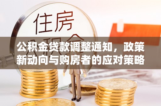 红原公积金贷款调整通知，政策新动向与购房者的应对策略