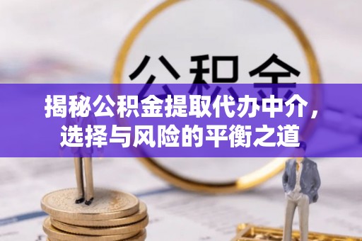 红原揭秘公积金提取代办中介，选择与风险的平衡之道