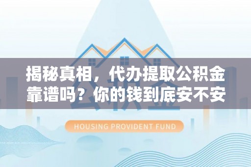 红原揭秘真相，代办提取公积金靠谱吗？你的钱到底安不安全