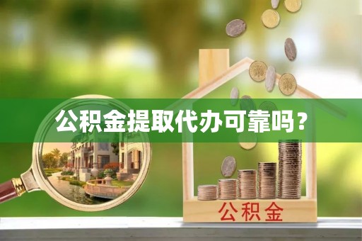 红原公积金提取代办可靠吗？