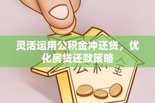 红原灵活运用公积金冲还贷，优化房贷还款策略