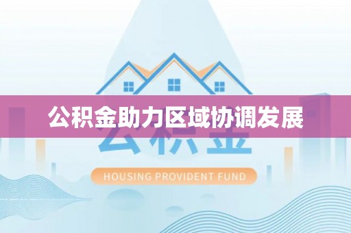 红原公积金助力区域协调发展