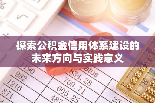 红原探索公积金信用体系建设的未来方向与实践意义