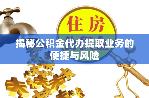 红原揭秘公积金代办提取业务的便捷与风险