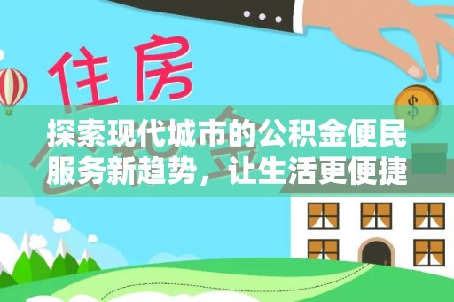 红原探索现代城市的公积金便民服务新趋势，让生活更便捷