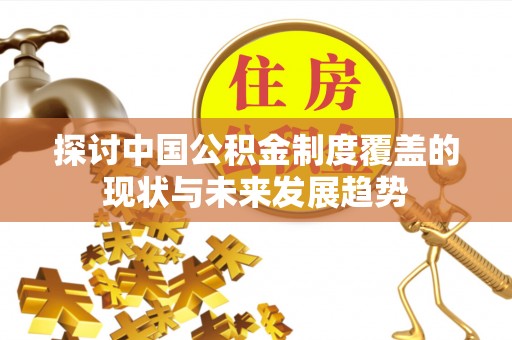 红原探讨中国公积金制度覆盖的现状与未来发展趋势