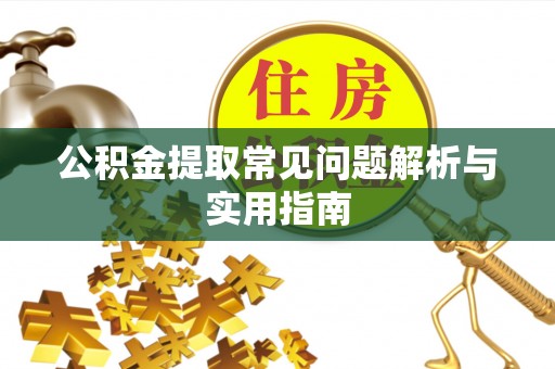 红原公积金提取常见问题解析与实用指南