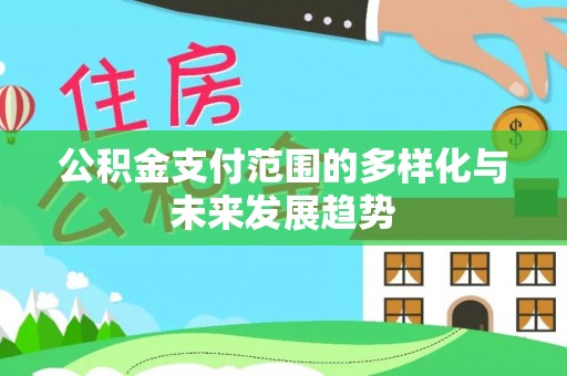 红原公积金支付范围的多样化与未来发展趋势