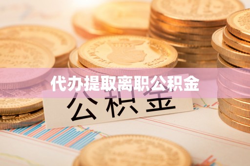 红原代办提取离职公积金