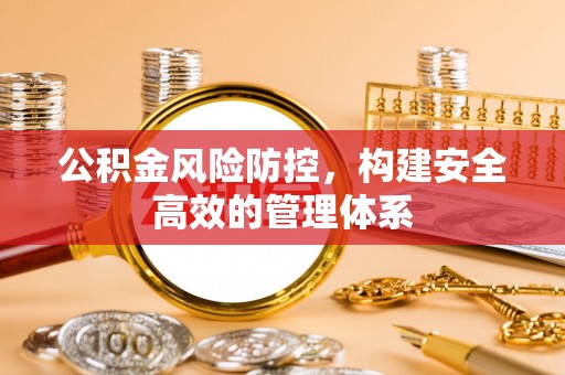红原公积金风险防控，构建安全高效的管理体系