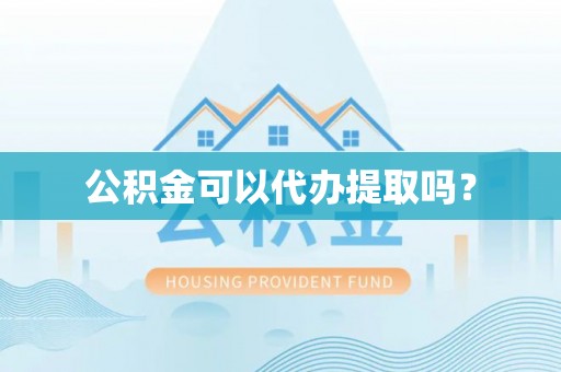 红原公积金可以代办提取吗？