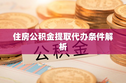 红原住房公积金提取代办条件解析