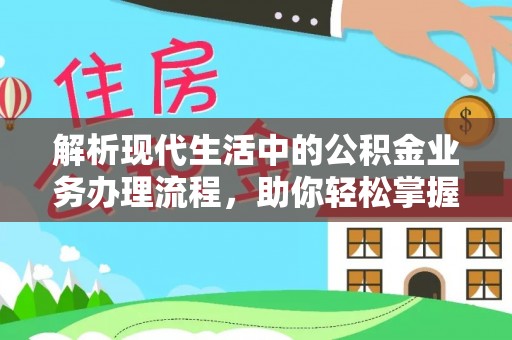 红原解析现代生活中的公积金业务办理流程，助你轻松掌握关键步骤