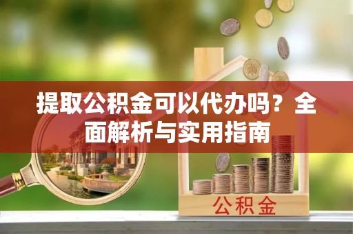 红原提取公积金可以代办吗？全面解析与实用指南