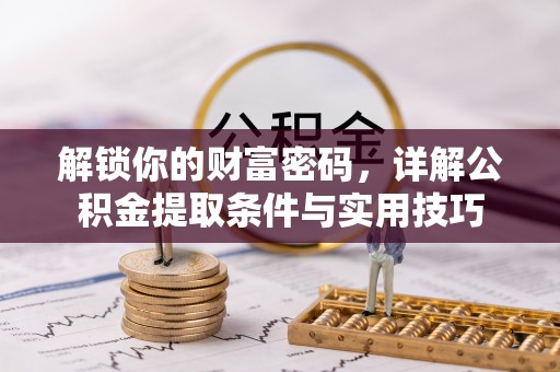 红原解锁你的财富密码，详解公积金提取条件与实用技巧