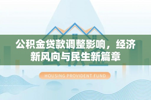 红原公积金贷款调整影响，经济新风向与民生新篇章