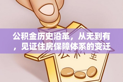 红原公积金历史沿革，从无到有，见证住房保障体系的变迁