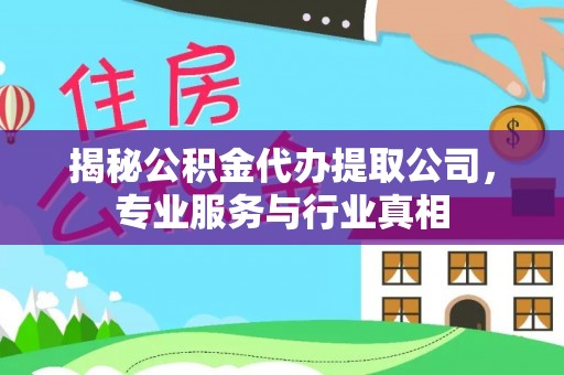 红原揭秘公积金代办提取公司，专业服务与行业真相