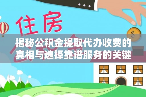 红原揭秘公积金提取代办收费的真相与选择靠谱服务的关键