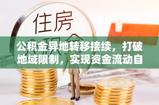 红原公积金异地转移接续，打破地域限制，实现资金流动自由