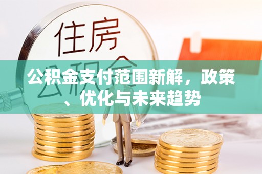 红原公积金支付范围新解，政策、优化与未来趋势